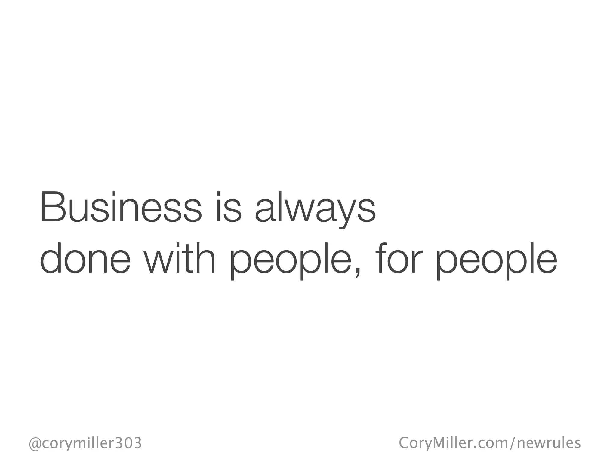 CoryMiller.com/newrules@corymiller303
Business is always
done with people, for people
 