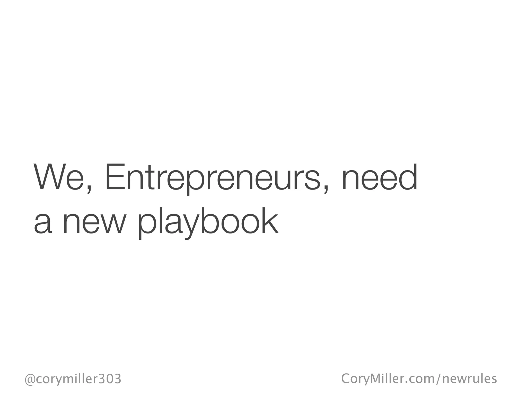 CoryMiller.com/newrules@corymiller303
We, Entrepreneurs, need
a new playbook
 