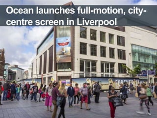 Ocean launches full-motion, city-
centre screen in Liverpool
 