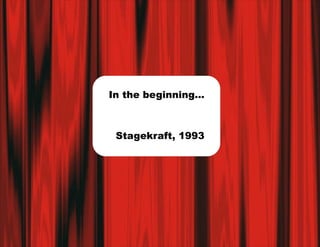 In the beginning...



 Stagekraft, 1993
 