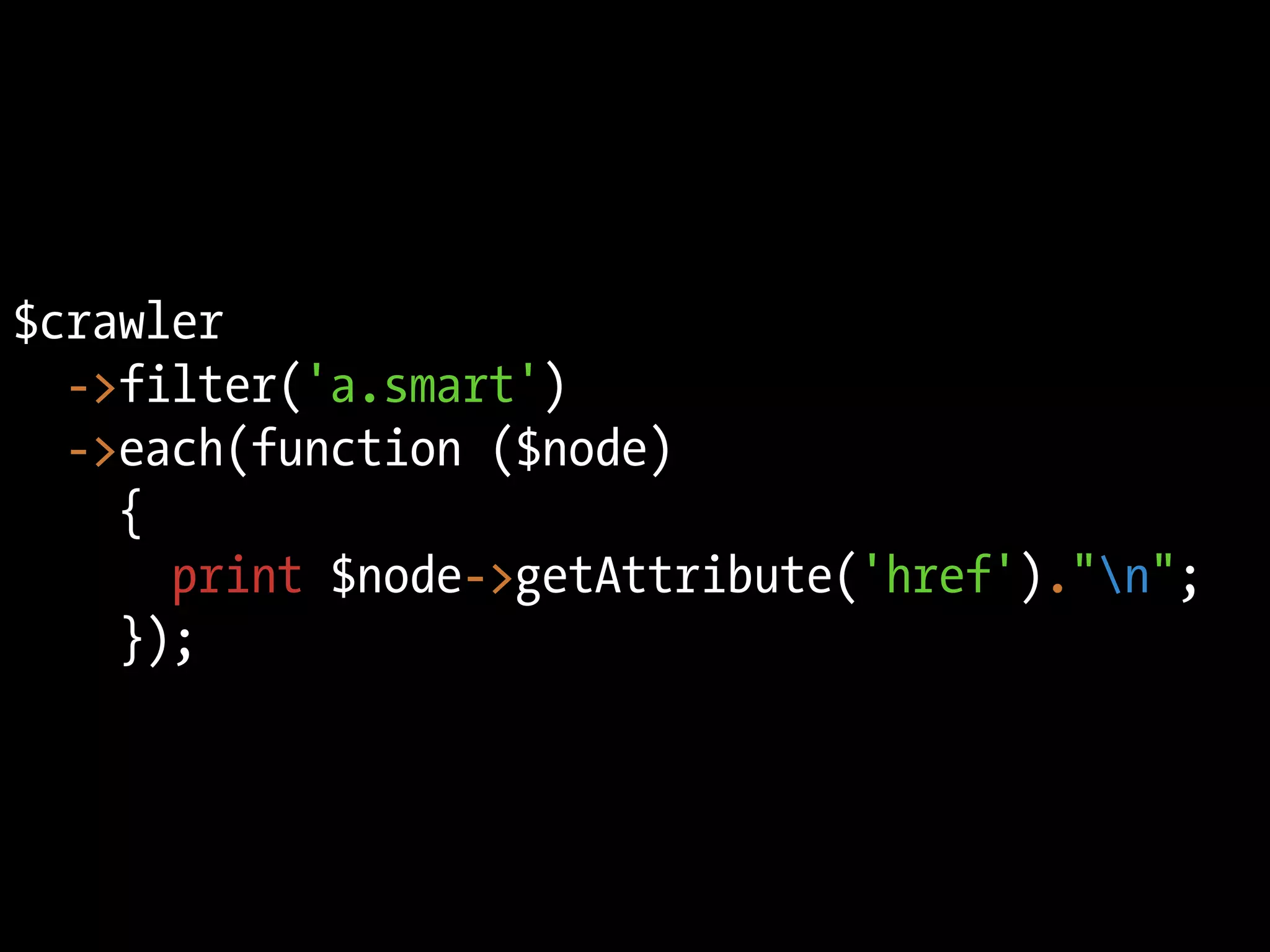 $crawler
  ->filter('a.smart')
  ->each(function ($node)
    {
      print $node->getAttribute('href')."n";
    });
 