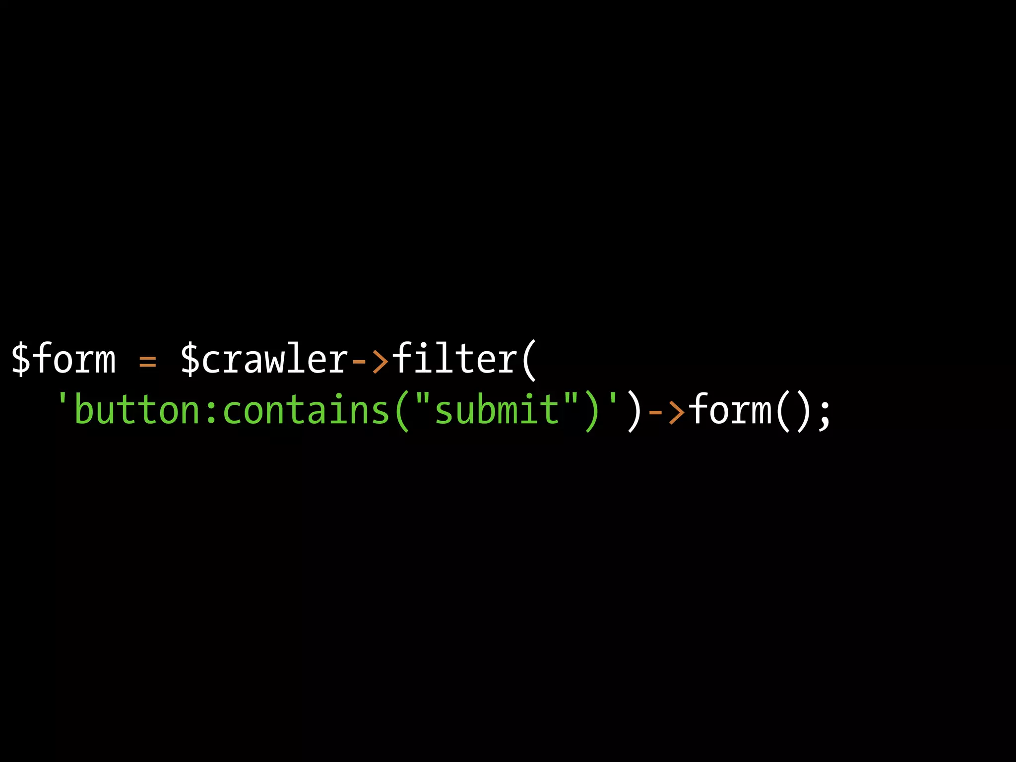 $form = $crawler->filter(
  'button:contains("submit")')->form();
 
