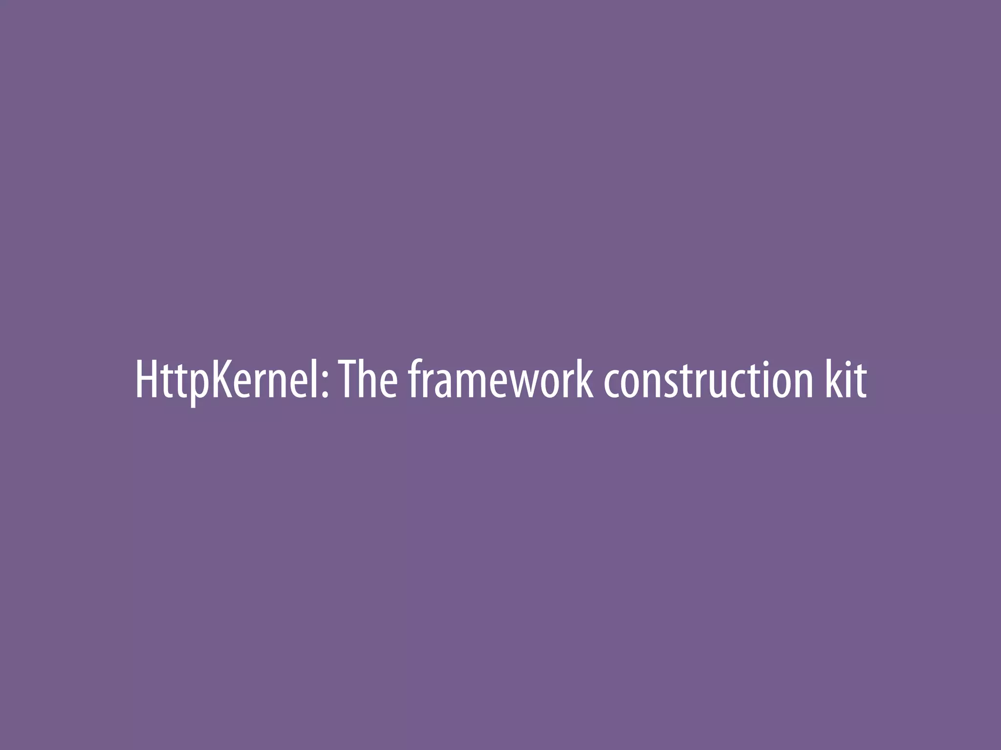 HttpKernel: The framework construction kit
 