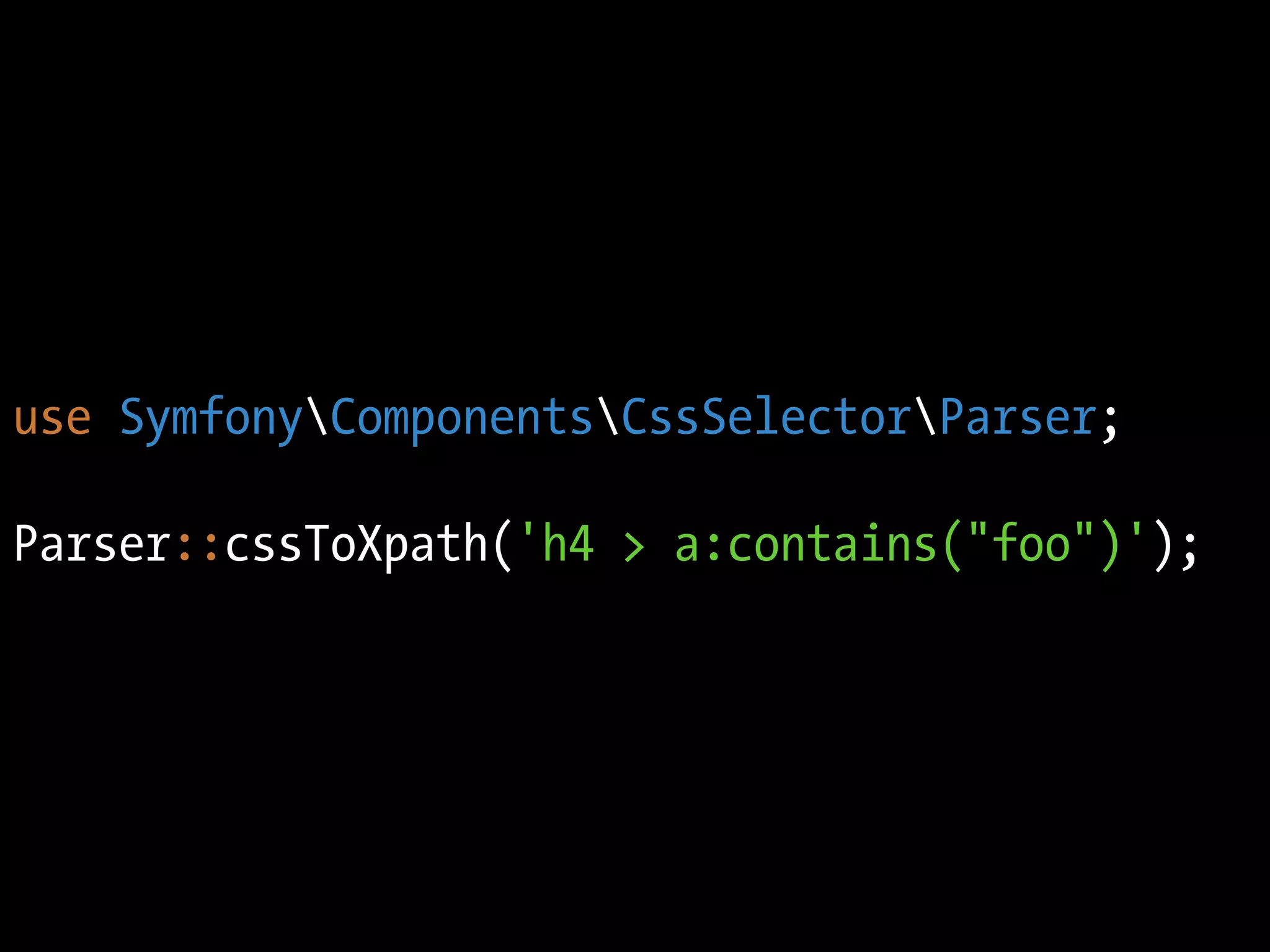 use SymfonyComponentsCssSelectorParser;

Parser::cssToXpath('h4 > a:contains("foo")');
 
