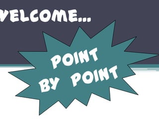Welcome... POINT  BY  POINT 