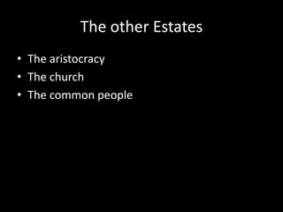 The other Estates
• The aristocracy
• The church
• The common people
 