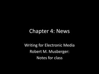 Chapter 4: News

Writing for Electronic Media
  Robert M. Musberger:
       Notes for class
 