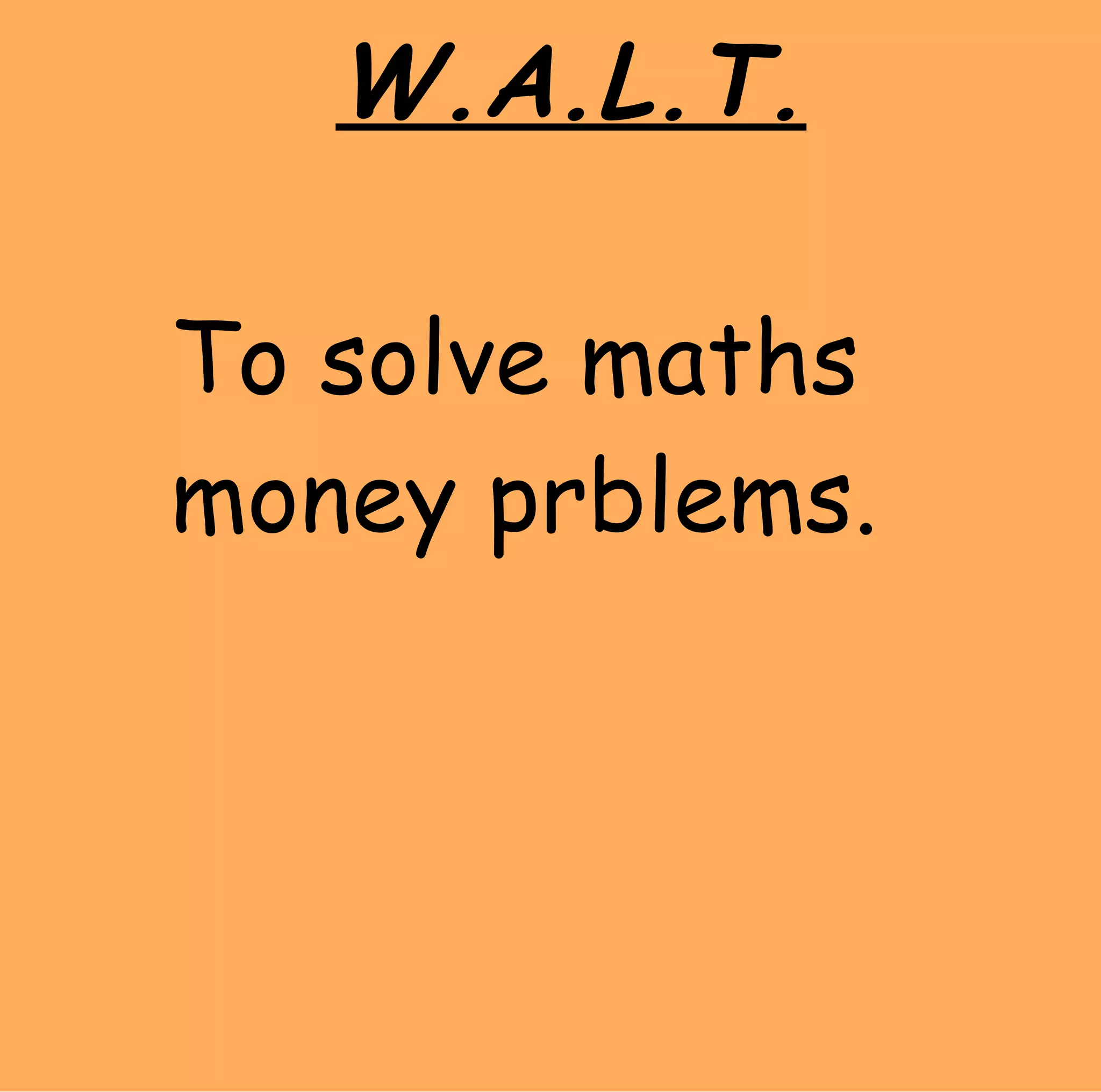W.A.L.T. To solve maths money prblems.