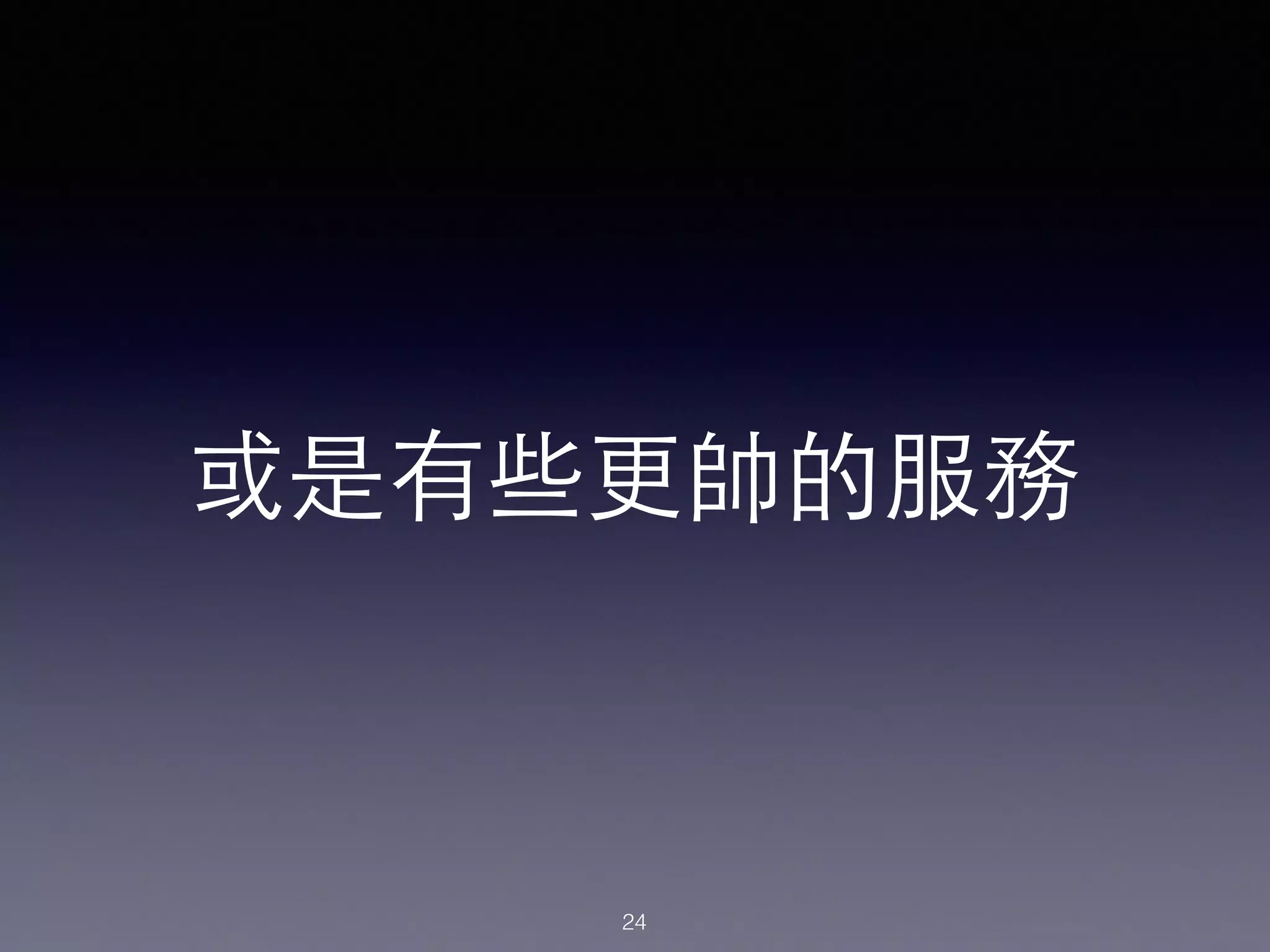 或是有些更帥的服務
24
 