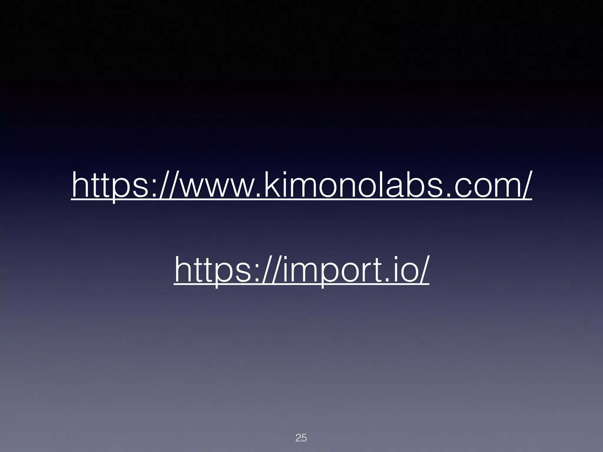 https://www.kimonolabs.com/
!
https://import.io/
25
 