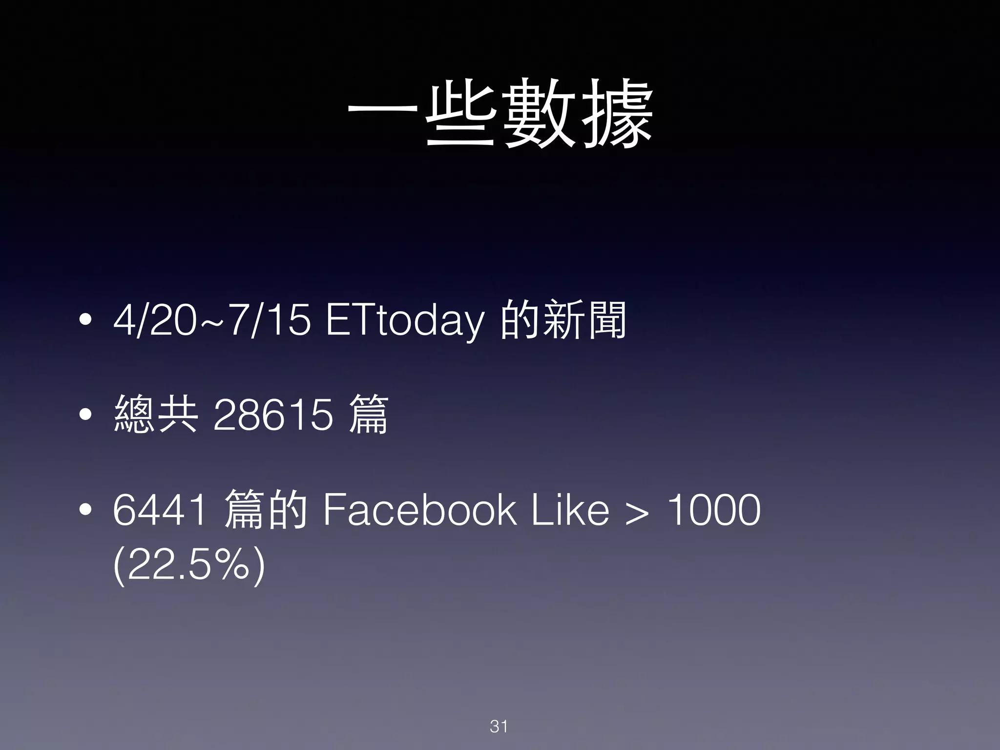 ⼀一些數據
• 4/20~7/15 ETtoday 的新聞
• 總共 28615 篇
• 6441 篇的 Facebook Like > 1000
(22.5%)
31
 