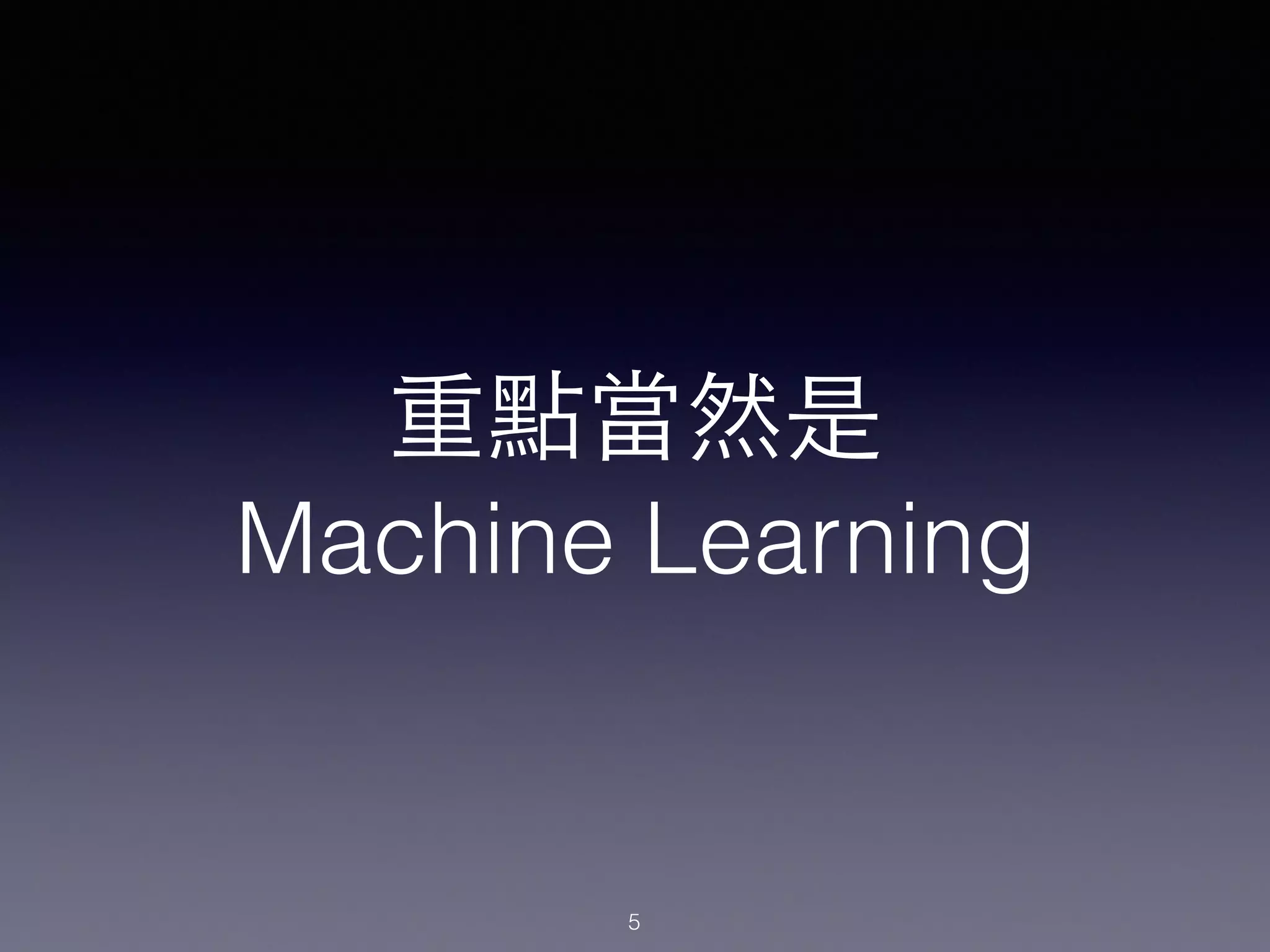 重點當然是
Machine Learning
5
 
