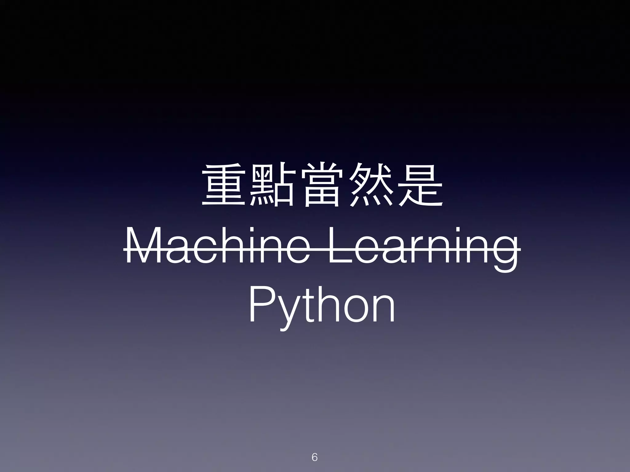 重點當然是
Machine Learning
Python
6
 
