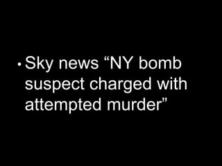 • Sky news “NY bomb
suspect charged with
attempted murder”
 