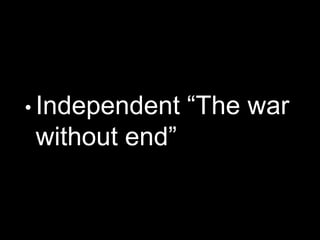 • Independent “The war
without end”
 