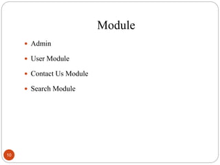 Module
 Admin
 User Module
 Contact Us Module
 Search Module
10
 