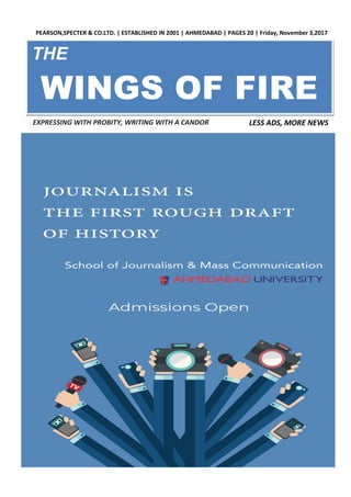 THE
WINGS OF FIRE
PEARSON,SPECTER & CO.LTD. | ESTABLISHED IN 2001 | AHMEDABAD | PAGES 20 | Friday, November 3,2017
EXPRESSING WITH PROBITY, WRITING WITH A CANDOR LESS ADS, MORE NEWS
 