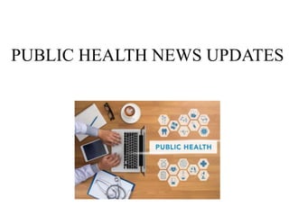 PUBLIC HEALTH NEWS UPDATES
 