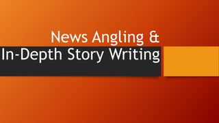 News Angling &
In-Depth Story Writing
 