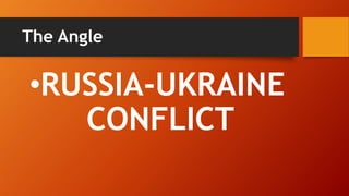 The Angle
•RUSSIA-UKRAINE
CONFLICT
 