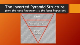The Inverted Pyramid Structure
from the most important to the least important
 