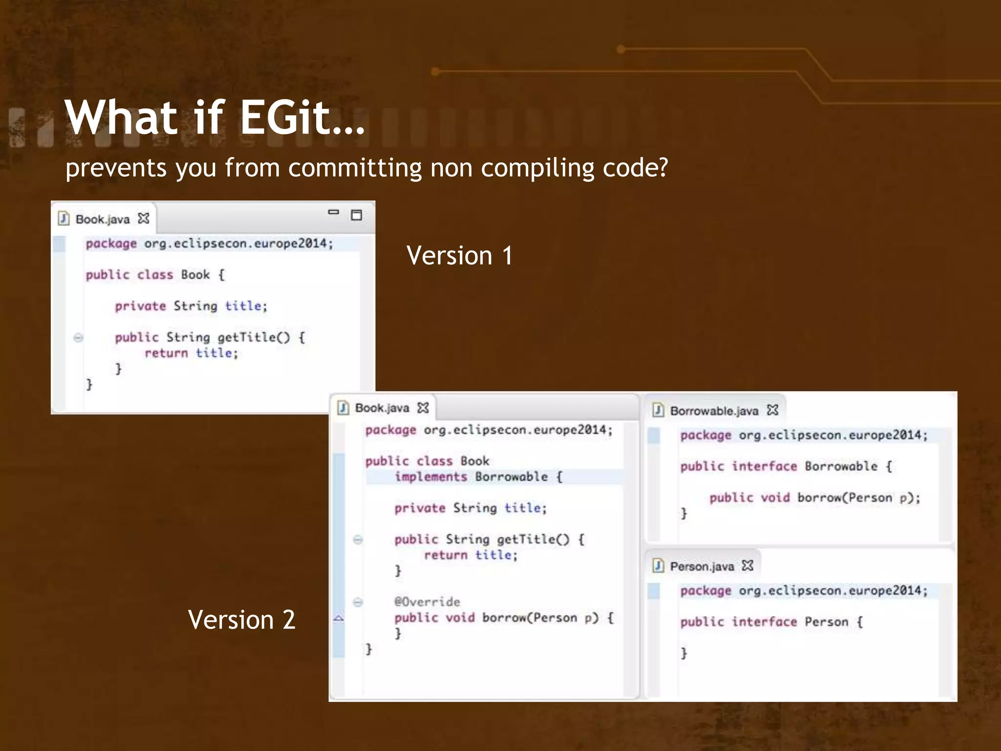 What if EGit…
prevents you from committing non compiling code?
Version 1
Version 2
 
