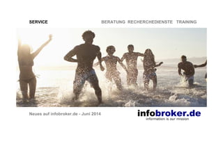 SERVICE BERATUNG RECHERCHEDIENSTE TRAINING
Neues auf infobroker.de - Juni 2014
 
