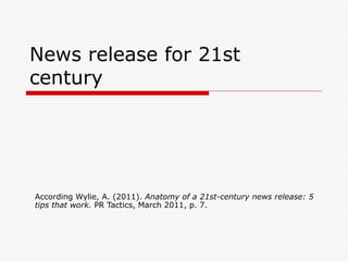 News release for 21st century According Wylie, A. (2011).  Anatomy of a 21st-century news release: 5 tips that work.  PR Tactics, March 2011, p. 7. 