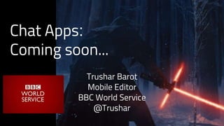 Chat Apps:
Coming soon...
Trushar Barot
Mobile Editor
BBC World Service
@Trushar
 