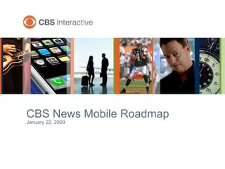 January 22, 2009 CBS News Mobile Roadmap 