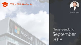 Office 365 Akademie
Office 365 Akademie
News-Sendung
September
2018
Thomas Maier
 