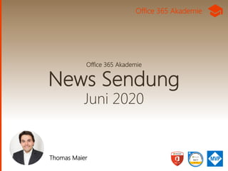 Office 365 Akademie
News Sendung
Juni 2020
Thomas Maier
Office 365 Akademie
 