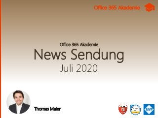 Office 365 Akademie
News Sendung
Juli 2020
Thomas Maier
Office 365 Akademie
 