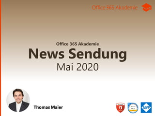 Office 365 Akademie
News Sendung
Mai 2020
Thomas Maier
Office 365 Akademie
 