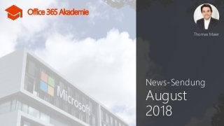 Office 365 Akademie
Office 365 Akademie
News-Sendung
August
2018
Thomas Maier
 