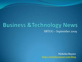 Business &Technology News,[object Object],SBTUG – September 2009,[object Object],Nicholas Rayner,[object Object],http://nicholasrayner.com/blog,[object Object]