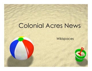 Colonial Acres News
           Wikispaces
 