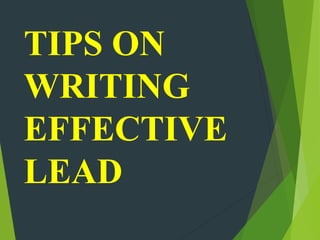 TIPS ON
WRITING
EFFECTIVE
LEAD
 
