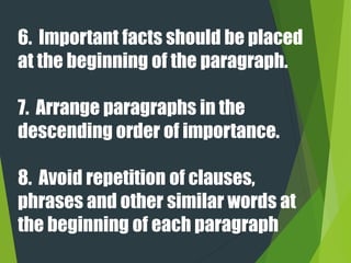 6. Important facts should be placed
at the beginning of the paragraph.
7. Arrange paragraphs in the
descending order of importance.
8. Avoid repetition of clauses,
phrases and other similar words at
the beginning of each paragraph
 