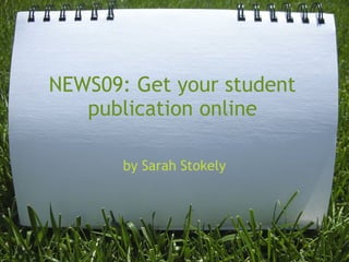 NEWS09: Get your student
publication online
by Sarah Stokely
 