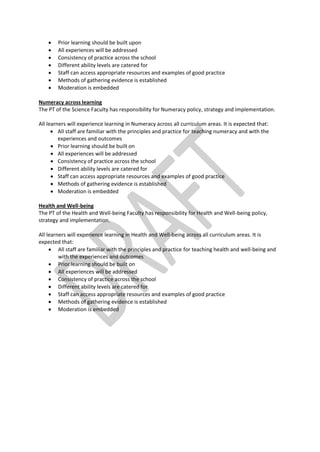    Prior learning should be built upon
       All experiences will be addressed
       Consistency of practice across the school
       Different ability levels are catered for
       Staff can access appropriate resources and examples of good practice
       Methods of gathering evidence is established
       Moderation is embedded

Numeracy across learning
The PT of the Science Faculty has responsibility for Numeracy policy, strategy and implementation.

All learners will experience learning in Numeracy across all curriculum areas. It is expected that:
       All staff are familiar with the principles and practice for teaching numeracy and with the
         experiences and outcomes
       Prior learning should be built on
       All experiences will be addressed
       Consistency of practice across the school
       Different ability levels are catered for
       Staff can access appropriate resources and examples of good practice
       Methods of gathering evidence is established
       Moderation is embedded

Health and Well-being
The PT of the Health and Well-being Faculty has responsibility for Health and Well-being policy,
strategy and implementation.

All learners will experience learning in Health and Well-being across all curriculum areas. It is
expected that:
      All staff are familiar with the principles and practice for teaching health and well-being and
         with the experiences and outcomes
      Prior learning should be built on
      All experiences will be addressed
      Consistency of practice across the school
      Different ability levels are catered for
      Staff can access appropriate resources and examples of good practice
      Methods of gathering evidence is established
      Moderation is embedded
 