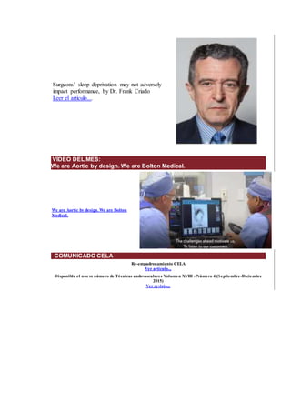 Surgeons’ sleep deprivation may not adversely
impact performance, by Dr. Frank Criado
Leer el artículo....
VÍDEO DEL MES:
We are Aortic by design. We are Bolton Medical.
We are Aortic by design. We are Bolton
Medical.
COMUNICADO CELA
Re-empadronamiento CELA
Ver artículo...
Disponible el nuevo número de Técnicas endovasculares Volumen XVIII - Número 4 (Septiembre-Diciembre
2015)
Ver revista...
 