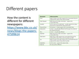 Different papers
How the content is
different for different
newspapers:
https://www.bbc.co.uk/
news/blogs-the-papers-
47599614
 