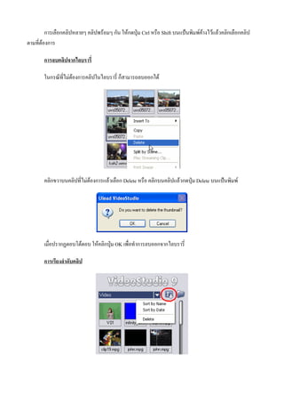 การเลือกคลิปหลายๆ คลิปพรอมๆ กัน ใหกดปุม Ctrl หรือ Shift บนแปนพิมพคางไวแลวคลิกเลือกคลิป
ตามที่ตองการ

       การลบคลิปจากไลบรารี่

       ในกรณีที่ไมตองการคลิปในไลบรารี่ ก็สามารถลบออกได




       คลิกขวาบนคลิปที่ไมตองการแลวเลือก Delete หรือ คลิกบนคลิปแลวกดปุม Delete บนแปนพิมพ




       เมื่อปรากฏตอบโตตอบ ใหคลิกปุม OK เพื่อทําการลบออกจากไลบรารี่

       การเรียงลําดับคลิป
 