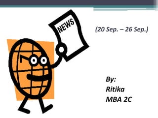 (20 Sep. – 26 Sep.) By: Ritika MBA 2C 
