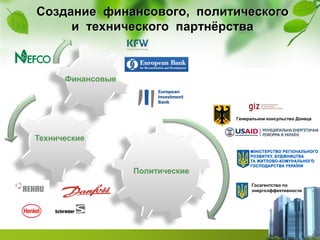 Политические
Создание финансового, политического
и технического партнёрства
Финансовые
Технические
Госагентство по
энергоэффективности
Генеральное консульство Донецк
 