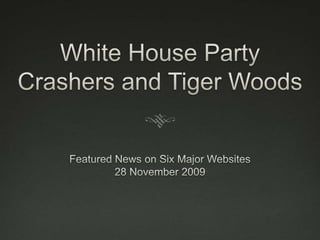 White House Party Crashers and Tiger Woods Featured News on Six Major Websites 28 November 2009 
