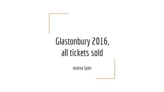 Glastonbury 2016,
all tickets sold
Andrea Soler
 
