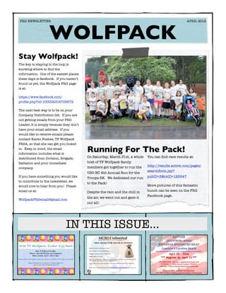 FRG NEWSLETTER	                                                                 	                                                                                           APRIL 2012




                   WOLFPACK
Stay Wolfpack!
The key to staying in the loop is
knowing where to ﬁnd the
information. One of the easiest places
these days is facebook. If you haven’t
found us yet, the Wolfpack FRG page
is at:

https://www.facebook.com/
proﬁle.php?id=100002314705672

The next best way is to be on your
Company Distribution list. If you are
not getting emails from your FRG
Leader, it is simply because they don’t
have your email address. If you
would like to receive emails please
contact Karen Foshee, TF Wolfpack
FRSA, so that she can get you linked
in. Keep in mind, the email
information includes what is
                                          Running For The Pack!
distributed from Division, Brigade,       On Saturday, March 31st, a whole                                               You can ﬁnd race results at:
Battalion and your immediate              host of TF Wolfpack family
                                          members got together to run the                                                http://results.active.com/pages/
company.
                                                                                                                         searchform.jsp?
                                          USO-NC 4th Annual Run for the
If you have something you would like      Troops 5K. We dedicated our run                                                pubID=3&rsID=125547
to contribute to the newsletter, we
                                          to the Pack!
would love to hear from you! Please                                                                                      More pictures of this fantastic
email us at:                              Despite the rain and the chill in                                              bunch can be seen on the FRG
                                                                                                                         Facebook page.
                                          the air, we went out and gave it
WolfpackFRGemail@gmail.com
                                          our all!




                              IN THIS ISSUE...
                                                                                                                         !
                                                                                                                                                       82nd!CAB!
                                                                                                                                             2012!STRONG!BONDS!
                                              !!!!!FREE MONEY FOR YOUTH ACTIVITIES!
                                                                                                                                  DEPLOYED!SPOUSES!RETREAT!
                                           WHO: SPOUSES, SOLDIERS, & REAR D
                                                                                                                                    Courtyard!Carolina!Beach!
                                           WHAT: SKIES UNLIMITED BRIEFING                                                     http://www.marriott.com/hotels/travel/ilmcb3courtyard3carolina3beach/8

                                           WHERE: 1-82 BATTALION CLASSROOM                                                                  April 20 – 22nd
                                                                                                                                      *** Register by April 13 ***
                                           WHEN: APRIL 5TH 9-10AM

                                           WHY: TO LEARN ABOUT AVAILABLE SKIES UNLIMITED AND CYS ACTIVITIES AND THE
                                                                                                                                                                !
                                           FREE MONEY FOR AVAILABLE FOR ENROLLMENT!!
                                                                                                                                 TO!!REGISTER:!!Fill!out!a!registration!form!and!
                                           NOTE: FREE CHILD CARE AVAILABLE. CHILDREN MUST BE REGISTERED THROUGH
                                           CYSS                                                                                    TF!Wolfpack!FRSA:!Karen!Foshee!TODAY!!!
                                                                                                                                  910O643O7594!or!karen.foshee@us.army.mil!
                                           RSVP: FOR CLASS & CHILDCARE TO : KAREN.FOSHEE@US.ARMY.MIL OR 910-643-7594.!
                                                                                                                                                       or!
                                                                                                                                      Brigade!FRSA:!!Carleen!Meckenstock!
                                                                                                                              910O907O2170!or!carleen.j.meckenstock.civ@mail.mil!

                                                                                                                                                 ♥ Time away to relax and play!
                                                                                                                                                 ♥ Adult conversation!
                                                                                                                                                 ♥ Free time with free childcare!
                                                                                                                                                 ♥ Relaxing hotel.
                                                                                                                                                 ♥ Easy drive.
                                                                                                                                                 ♥ Tasty meals.
 