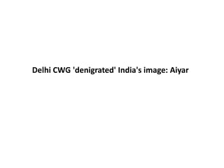Delhi CWG 'denigrated' India's image: Aiyar